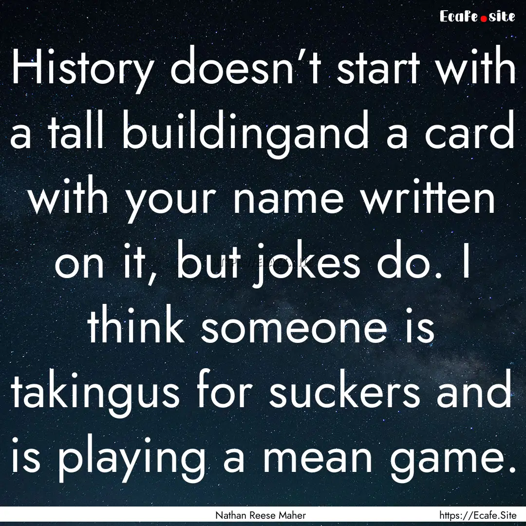 History doesn’t start with a tall buildingand.... : Quote by Nathan Reese Maher