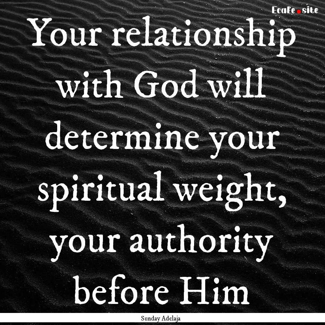 Your relationship with God will determine.... : Quote by Sunday Adelaja