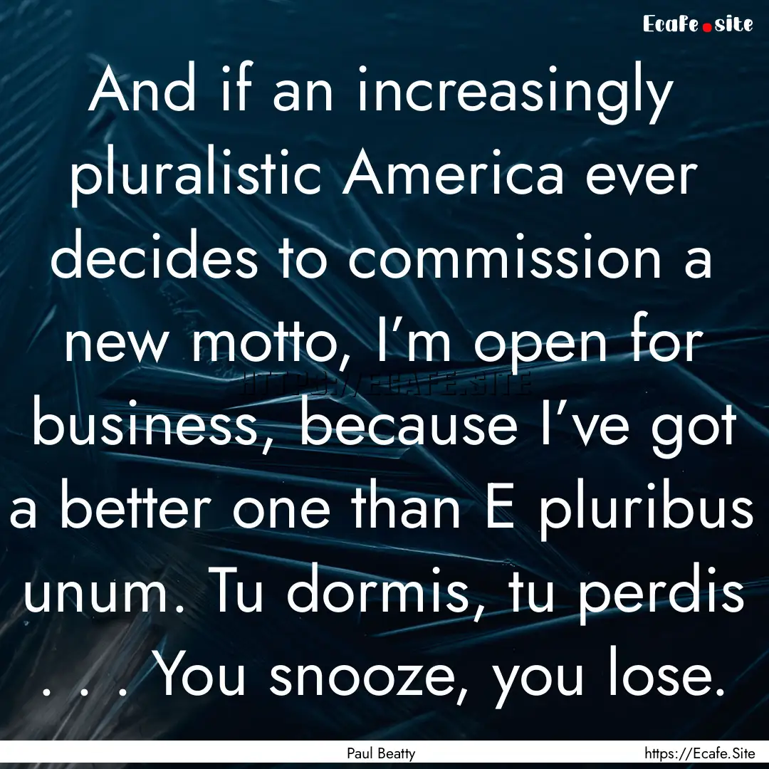 And if an increasingly pluralistic America.... : Quote by Paul Beatty