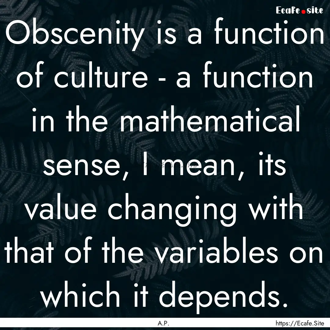 Obscenity is a function of culture - a function.... : Quote by A.P.