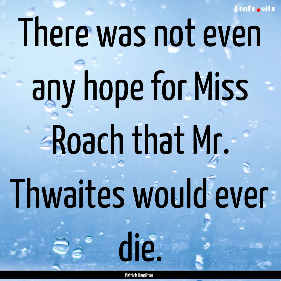 There was not even any hope for Miss Roach.... : Quote by Patrick Hamilton