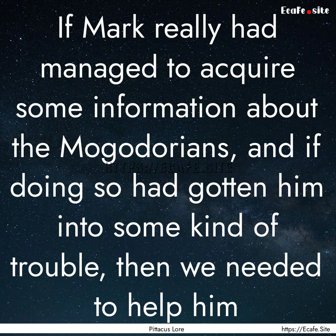 If Mark really had managed to acquire some.... : Quote by Pittacus Lore