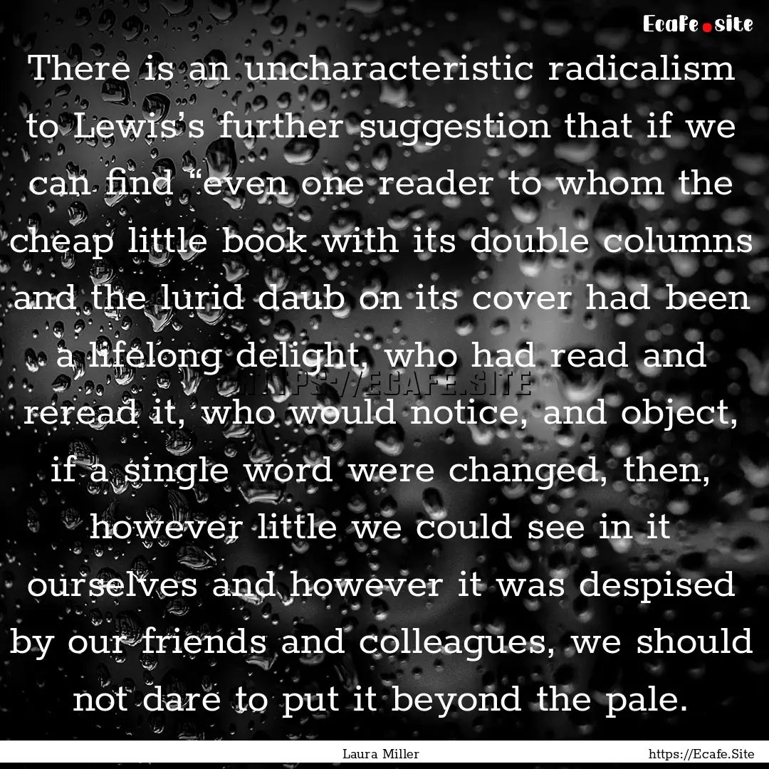 There is an uncharacteristic radicalism to.... : Quote by Laura Miller