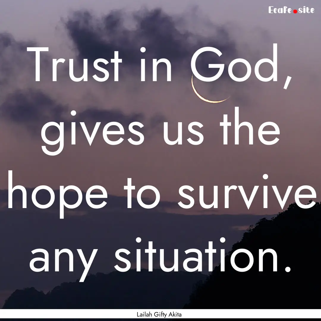 Trust in God, gives us the hope to survive.... : Quote by Lailah Gifty Akita