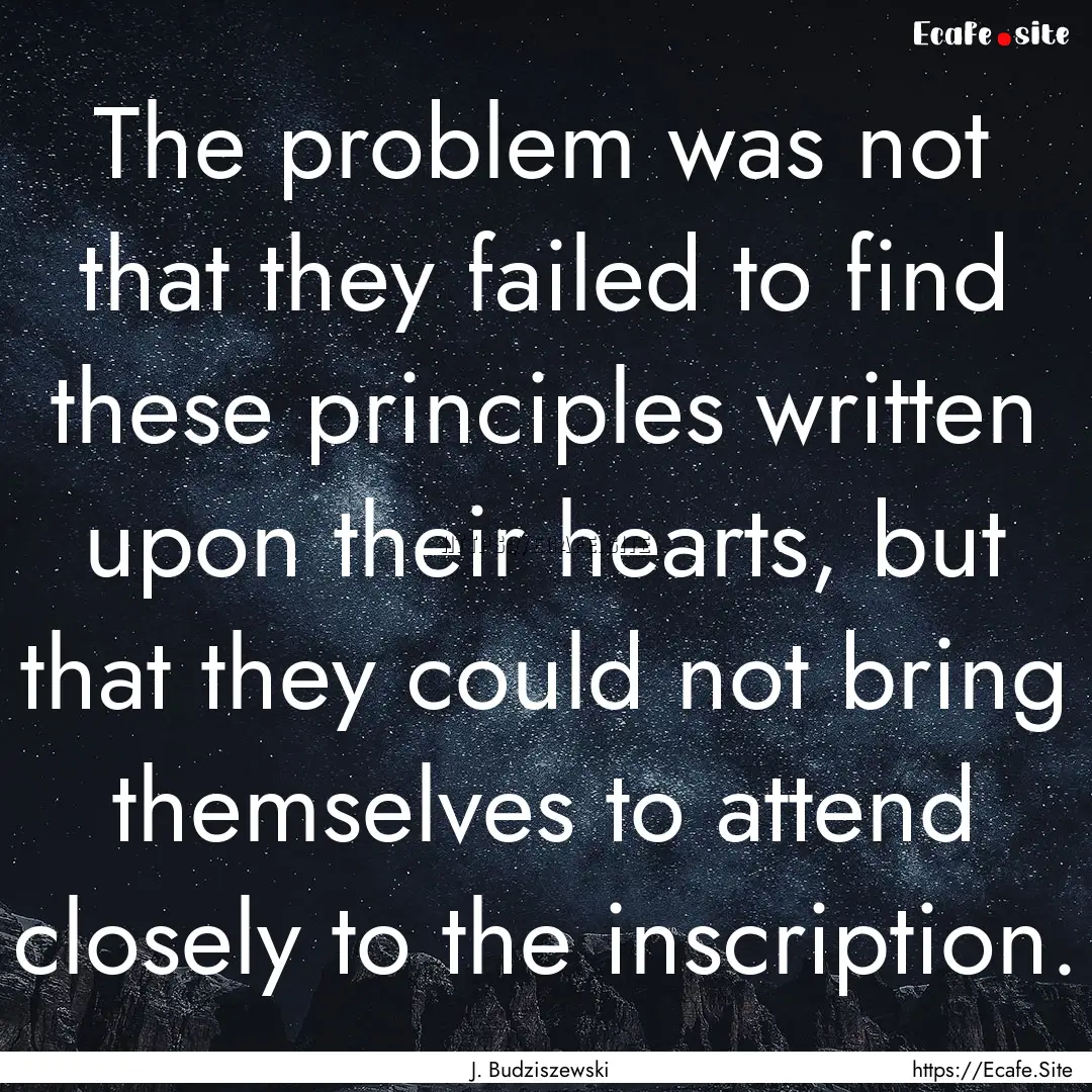 The problem was not that they failed to find.... : Quote by J. Budziszewski