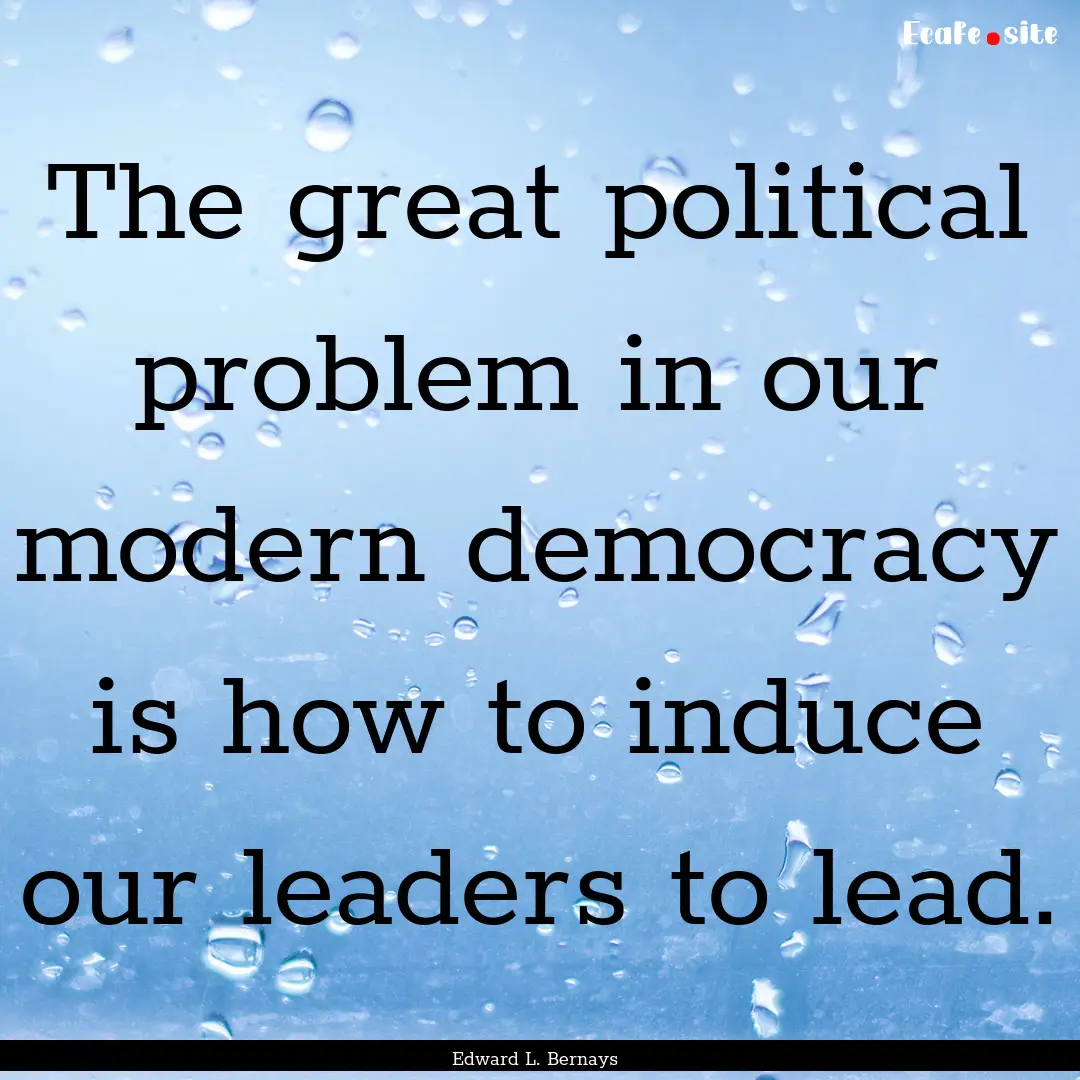 The great political problem in our modern.... : Quote by Edward L. Bernays