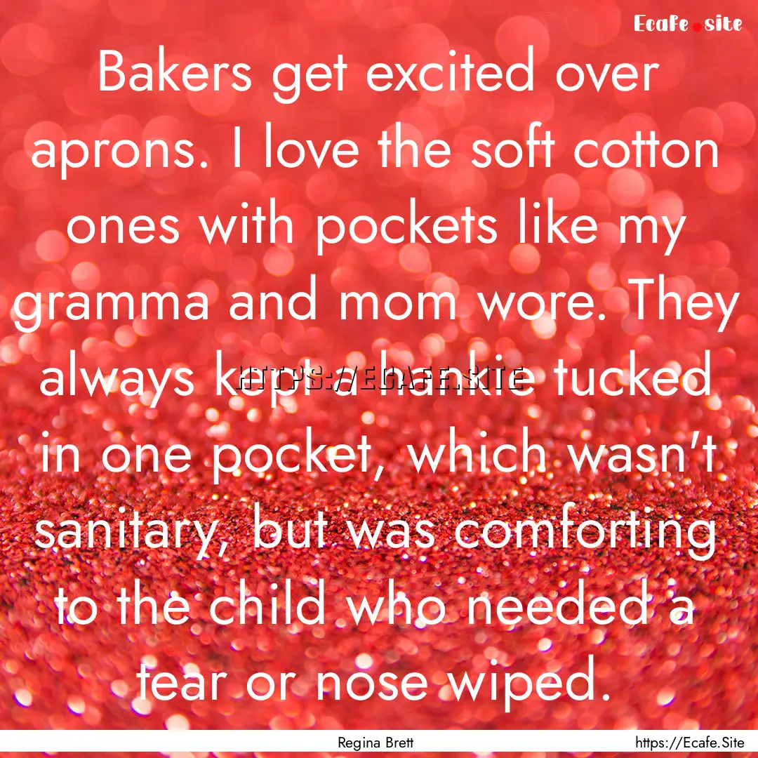 Bakers get excited over aprons. I love the.... : Quote by Regina Brett