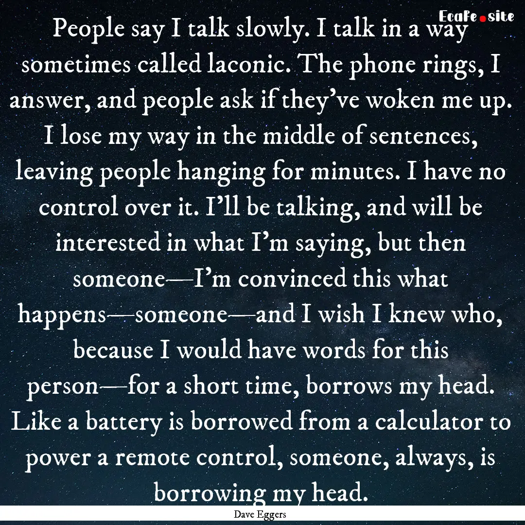 People say I talk slowly. I talk in a way.... : Quote by Dave Eggers