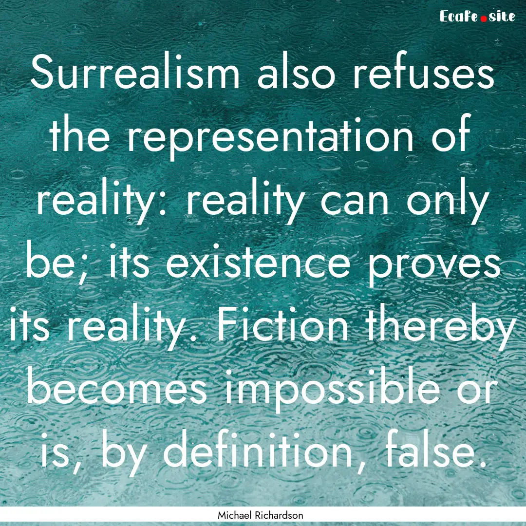 Surrealism also refuses the representation.... : Quote by Michael Richardson