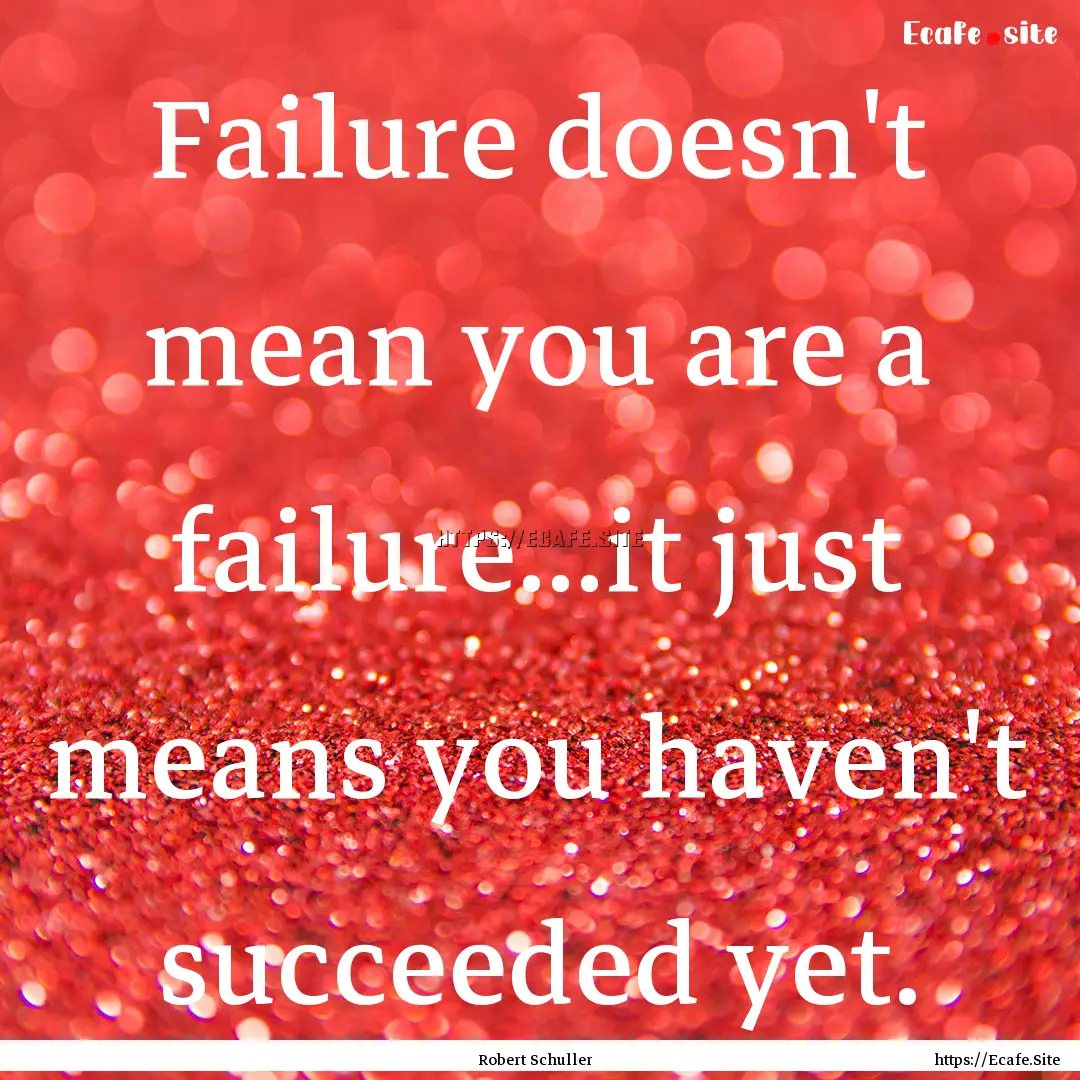 Failure doesn't mean you are a failure...it.... : Quote by Robert Schuller