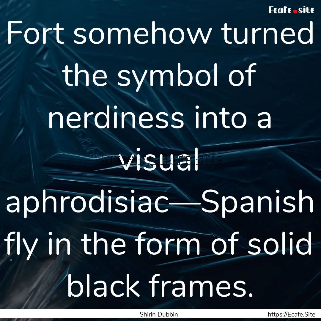 Fort somehow turned the symbol of nerdiness.... : Quote by Shirin Dubbin