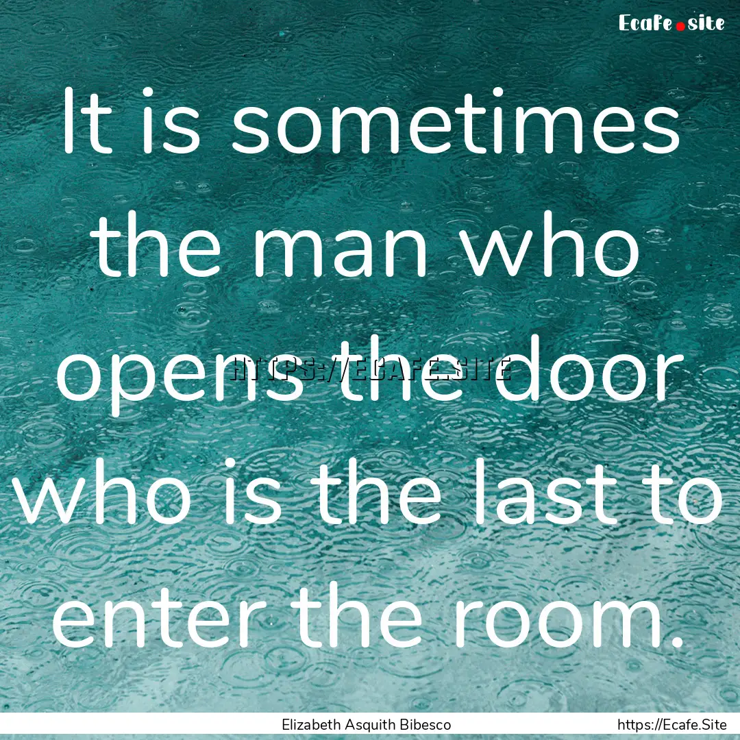 It is sometimes the man who opens the door.... : Quote by Elizabeth Asquith Bibesco