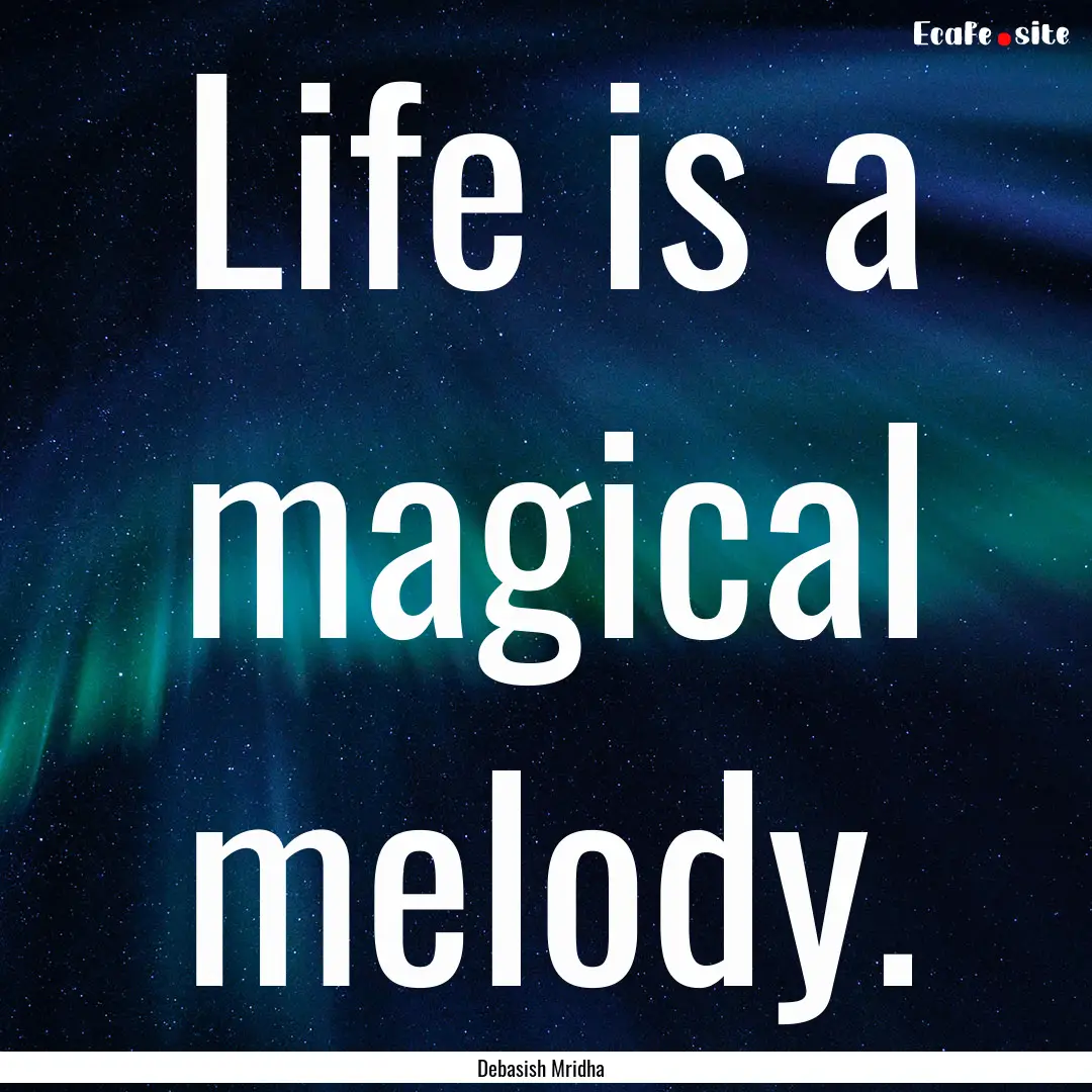 Life is a magical melody. : Quote by Debasish Mridha