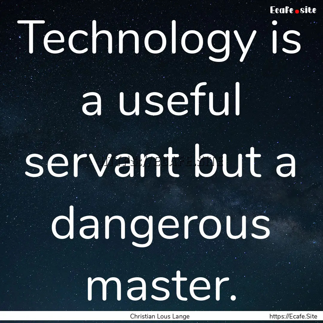 Technology is a useful servant but a dangerous.... : Quote by Christian Lous Lange