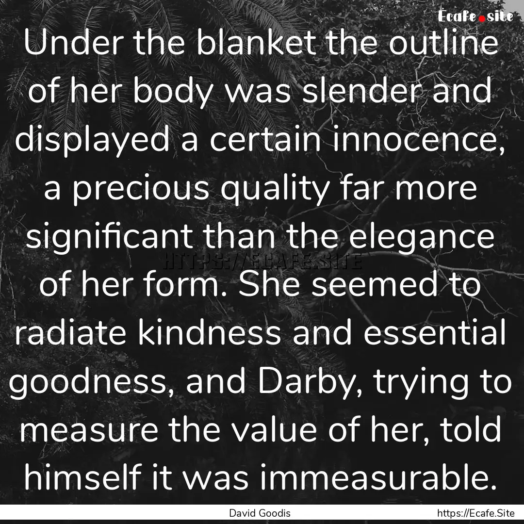 Under the blanket the outline of her body.... : Quote by David Goodis