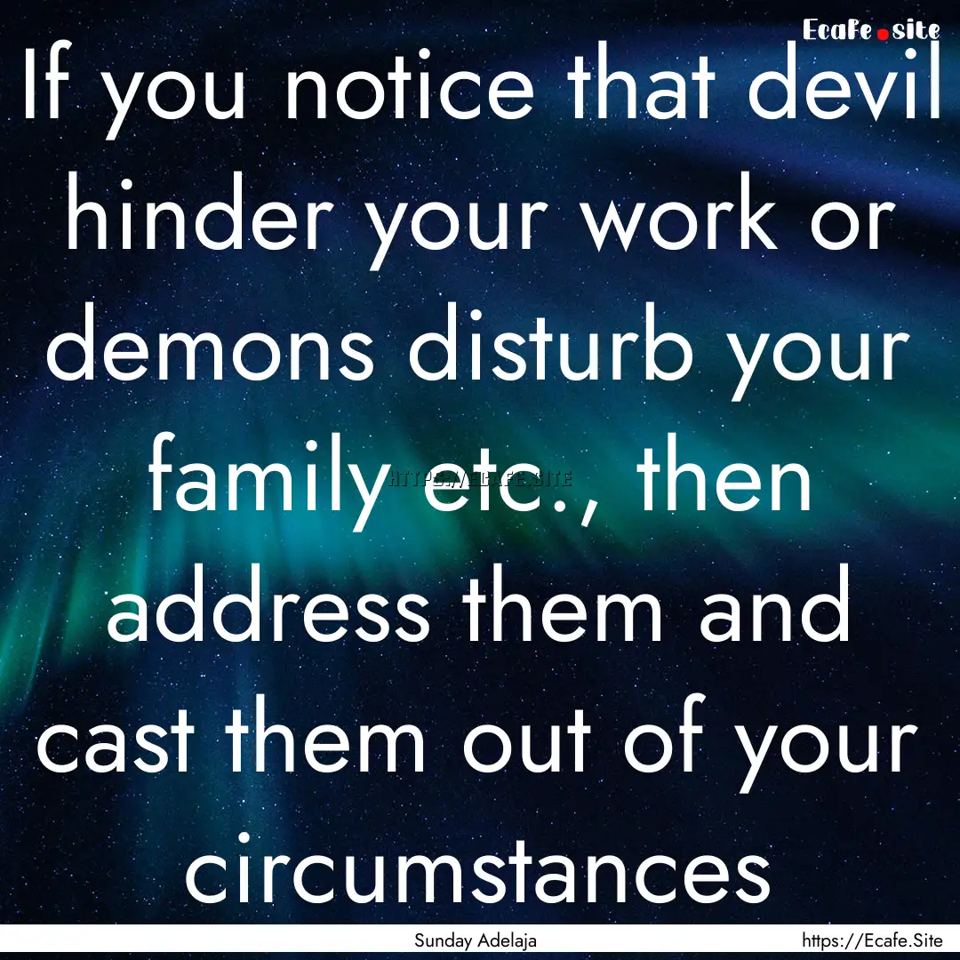 If you notice that devil hinder your work.... : Quote by Sunday Adelaja