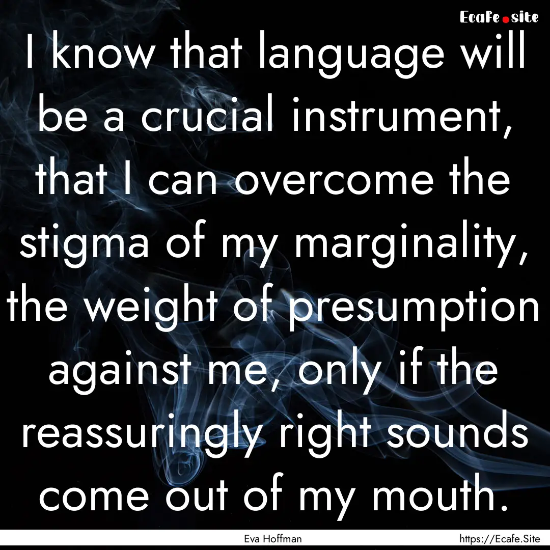 I know that language will be a crucial instrument,.... : Quote by Eva Hoffman