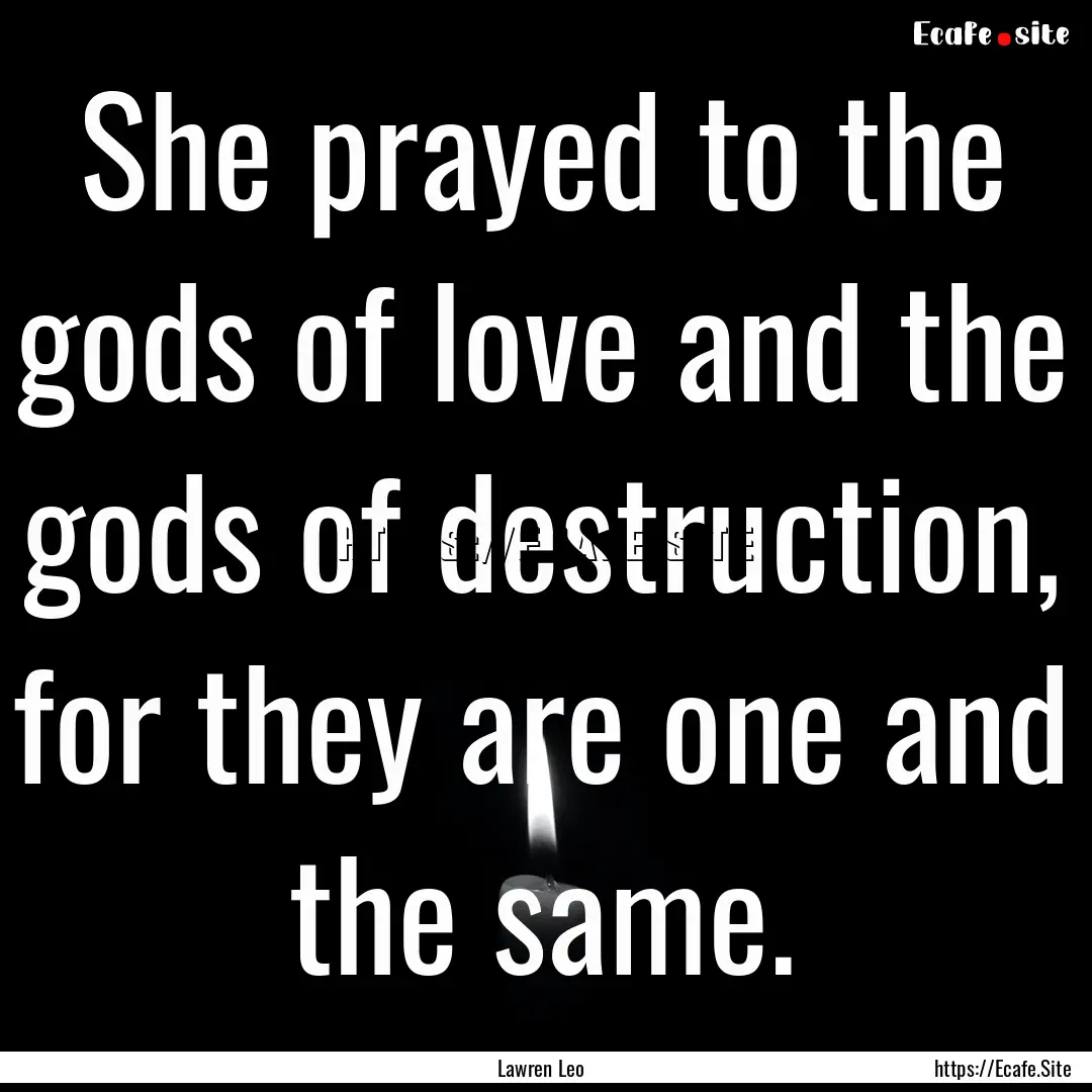 She prayed to the gods of love and the gods.... : Quote by Lawren Leo