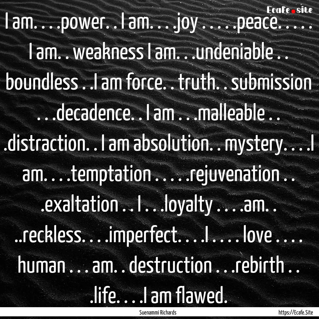 I am. . . .power. . I am. . . .joy . . ..... : Quote by Suenammi Richards