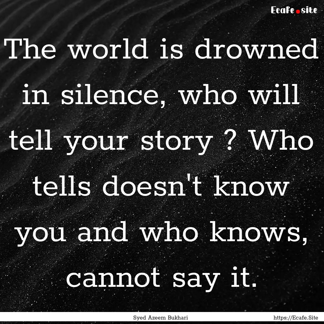 The world is drowned in silence, who will.... : Quote by Syed Azeem Bukhari