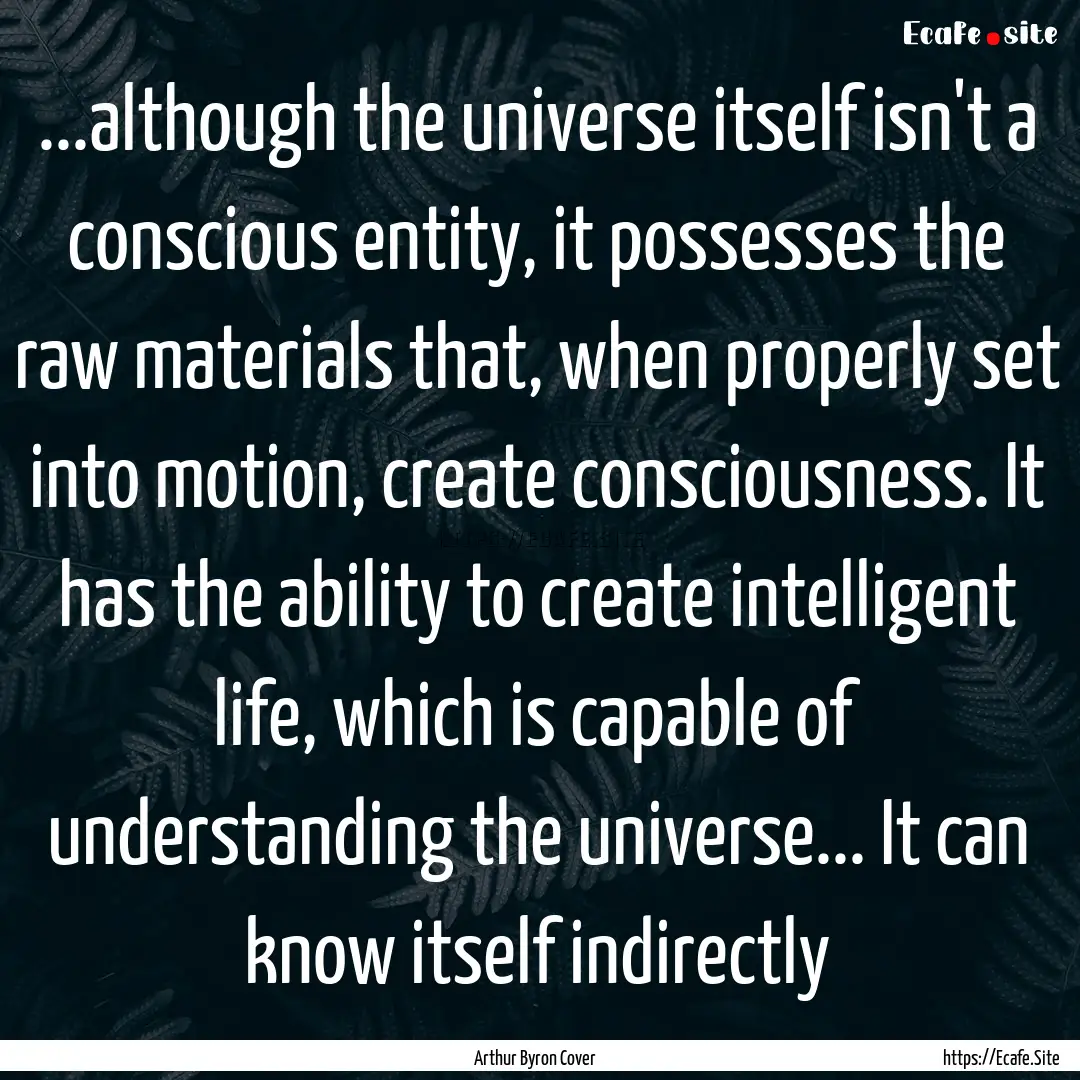 ...although the universe itself isn't a conscious.... : Quote by Arthur Byron Cover