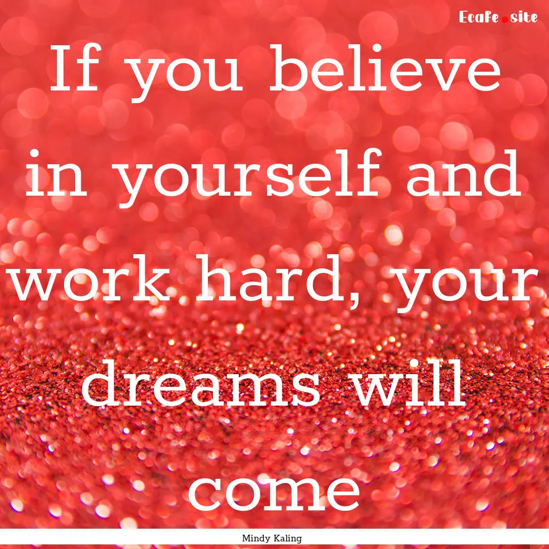 If you believe in yourself and work hard,.... : Quote by Mindy Kaling