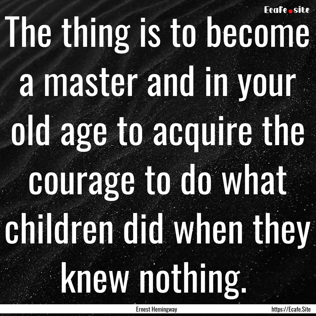 The thing is to become a master and in your.... : Quote by Ernest Hemingway