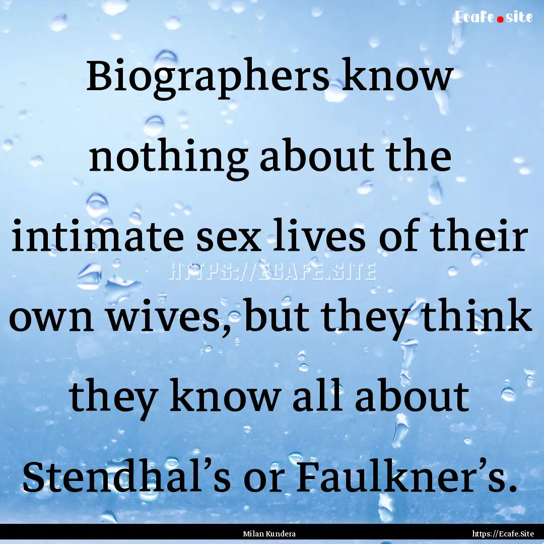 Biographers know nothing about the intimate.... : Quote by Milan Kundera