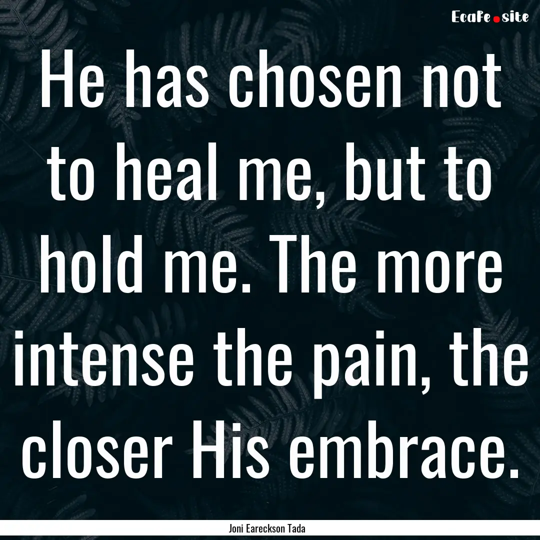 He has chosen not to heal me, but to hold.... : Quote by Joni Eareckson Tada