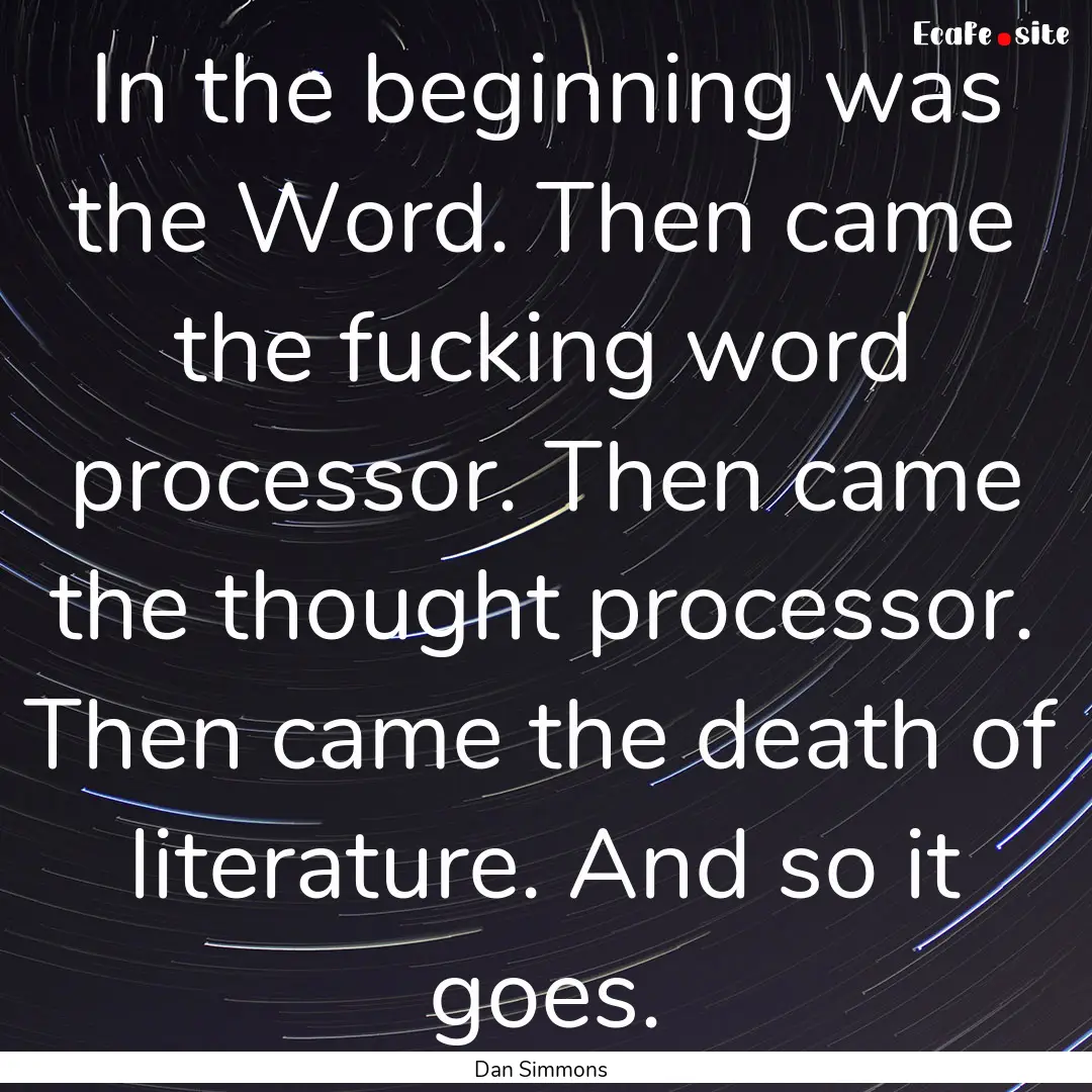 In the beginning was the Word. Then came.... : Quote by Dan Simmons