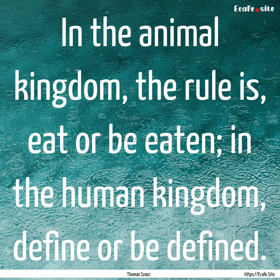 In the animal kingdom, the rule is, eat or.... : Quote by Thomas Szasz