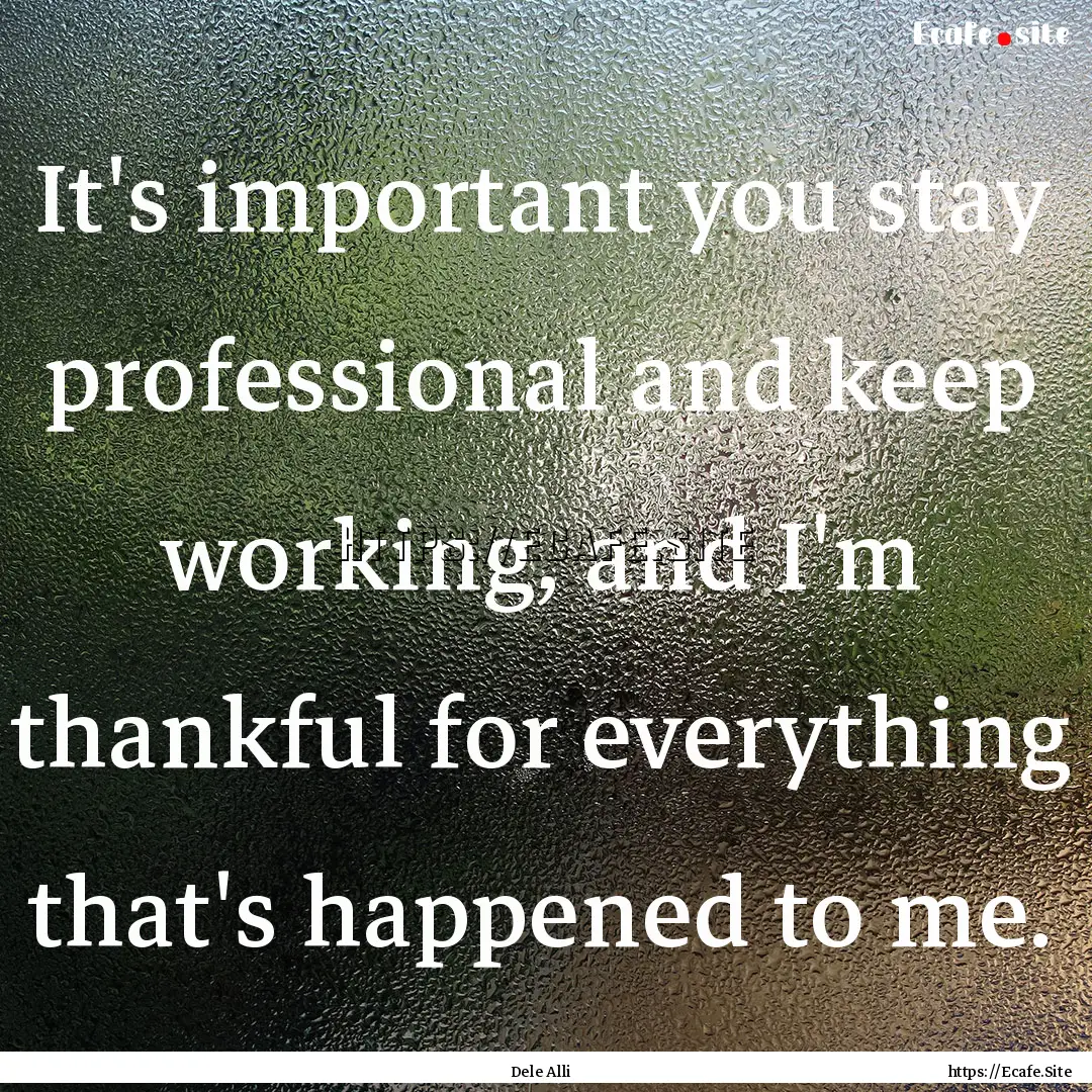 It's important you stay professional and.... : Quote by Dele Alli