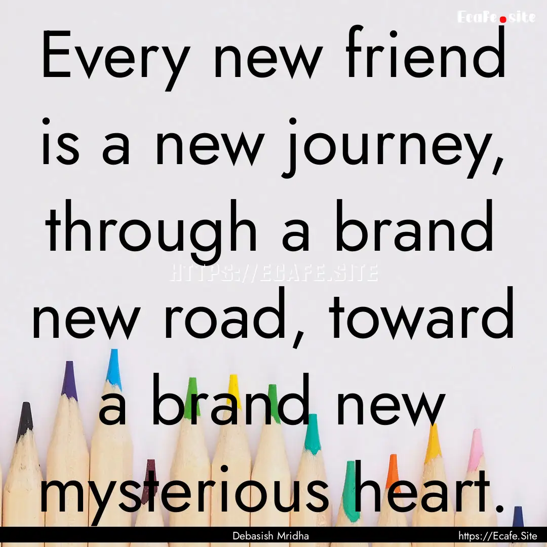 Every new friend is a new journey, through.... : Quote by Debasish Mridha