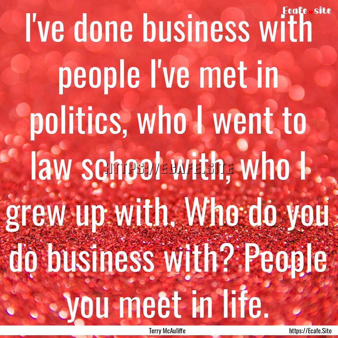 I've done business with people I've met in.... : Quote by Terry McAuliffe