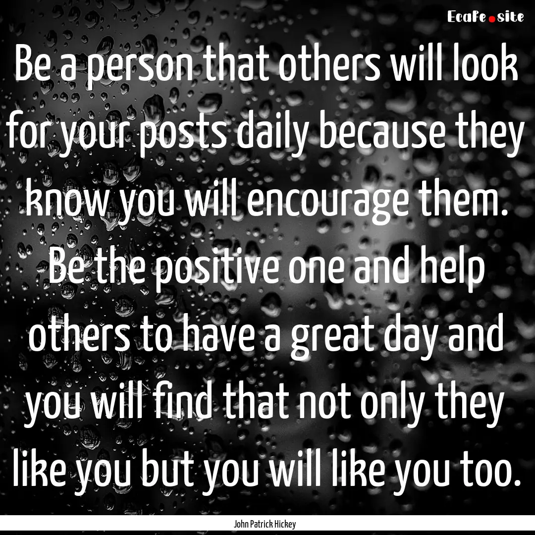 Be a person that others will look for your.... : Quote by John Patrick Hickey