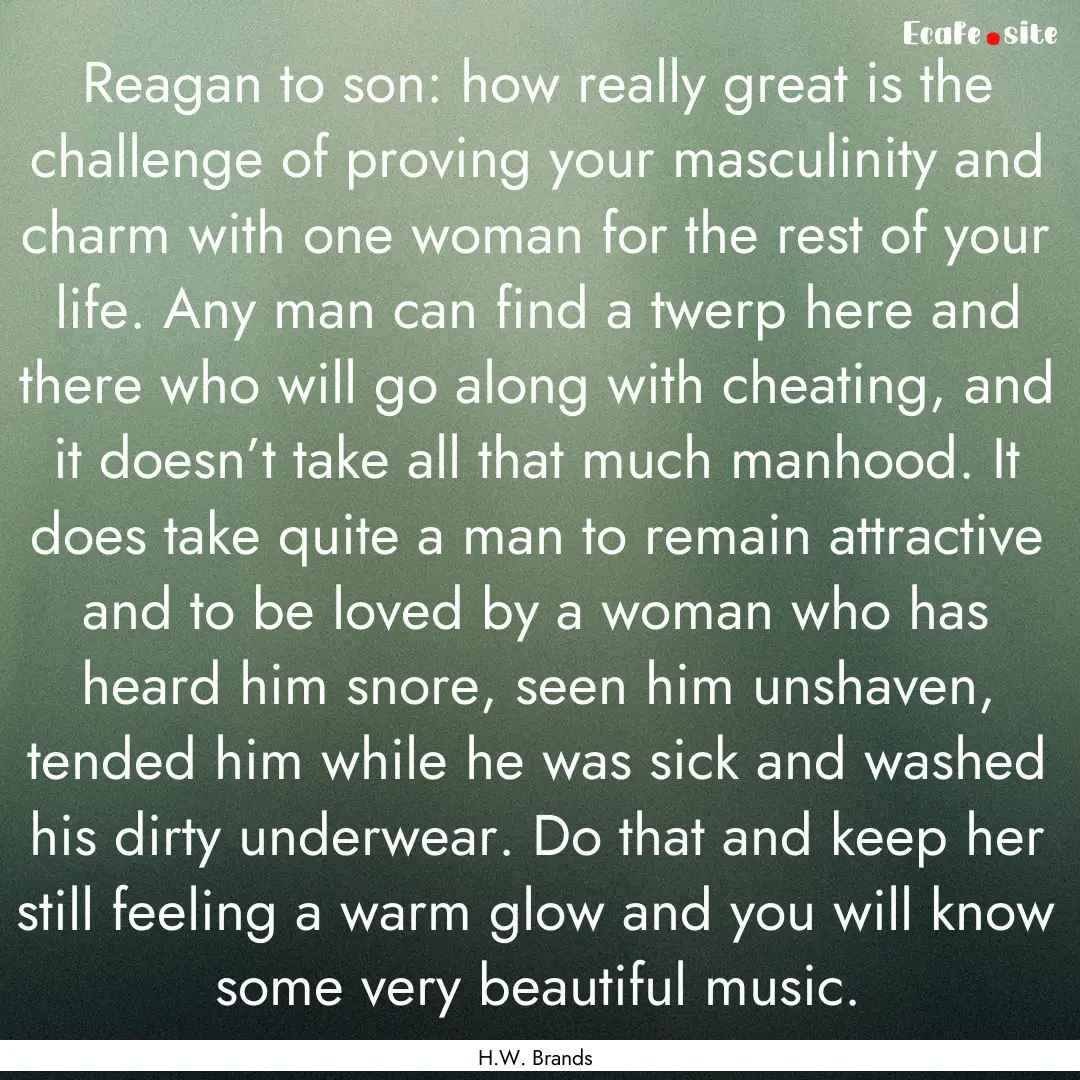 Reagan to son: how really great is the challenge.... : Quote by H.W. Brands