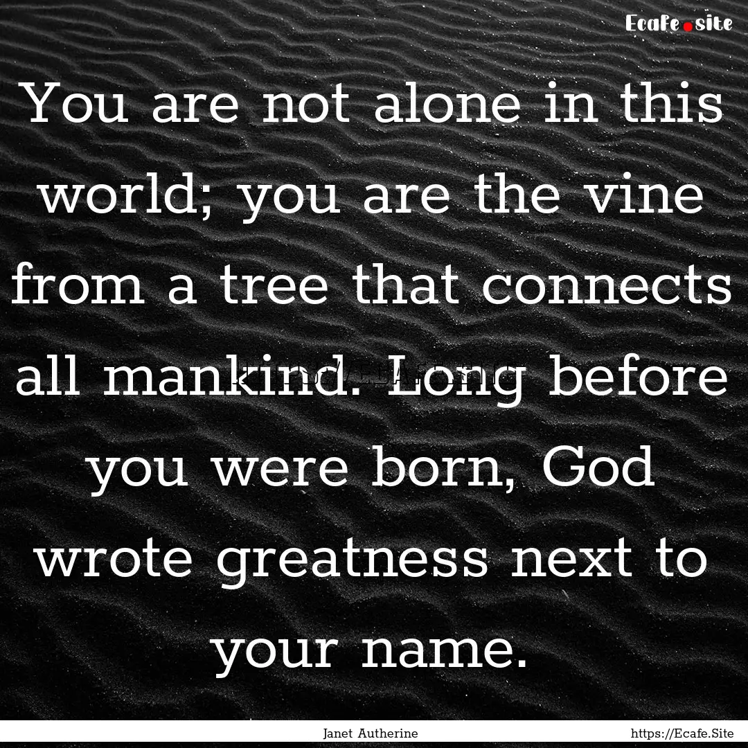 You are not alone in this world; you are.... : Quote by Janet Autherine