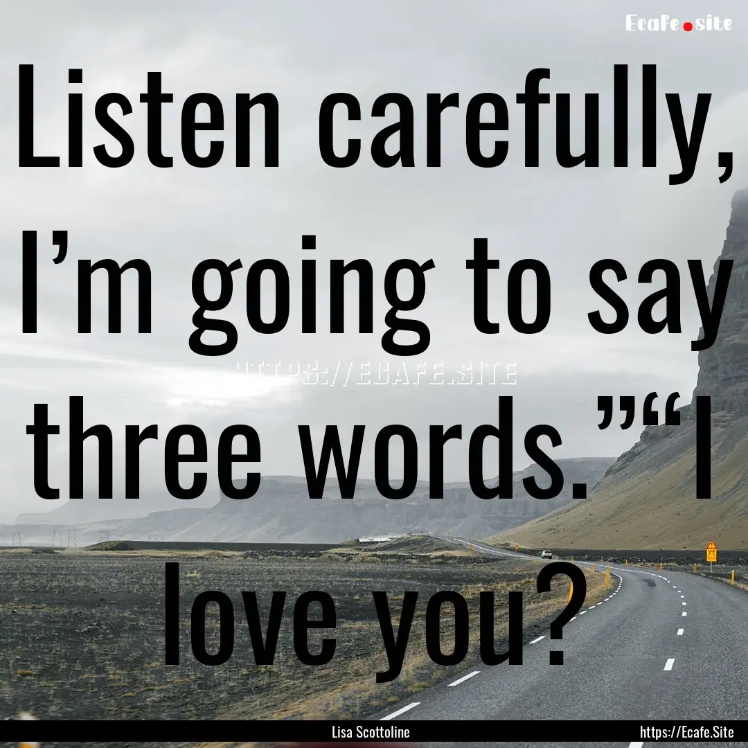 Listen carefully, I’m going to say three.... : Quote by Lisa Scottoline