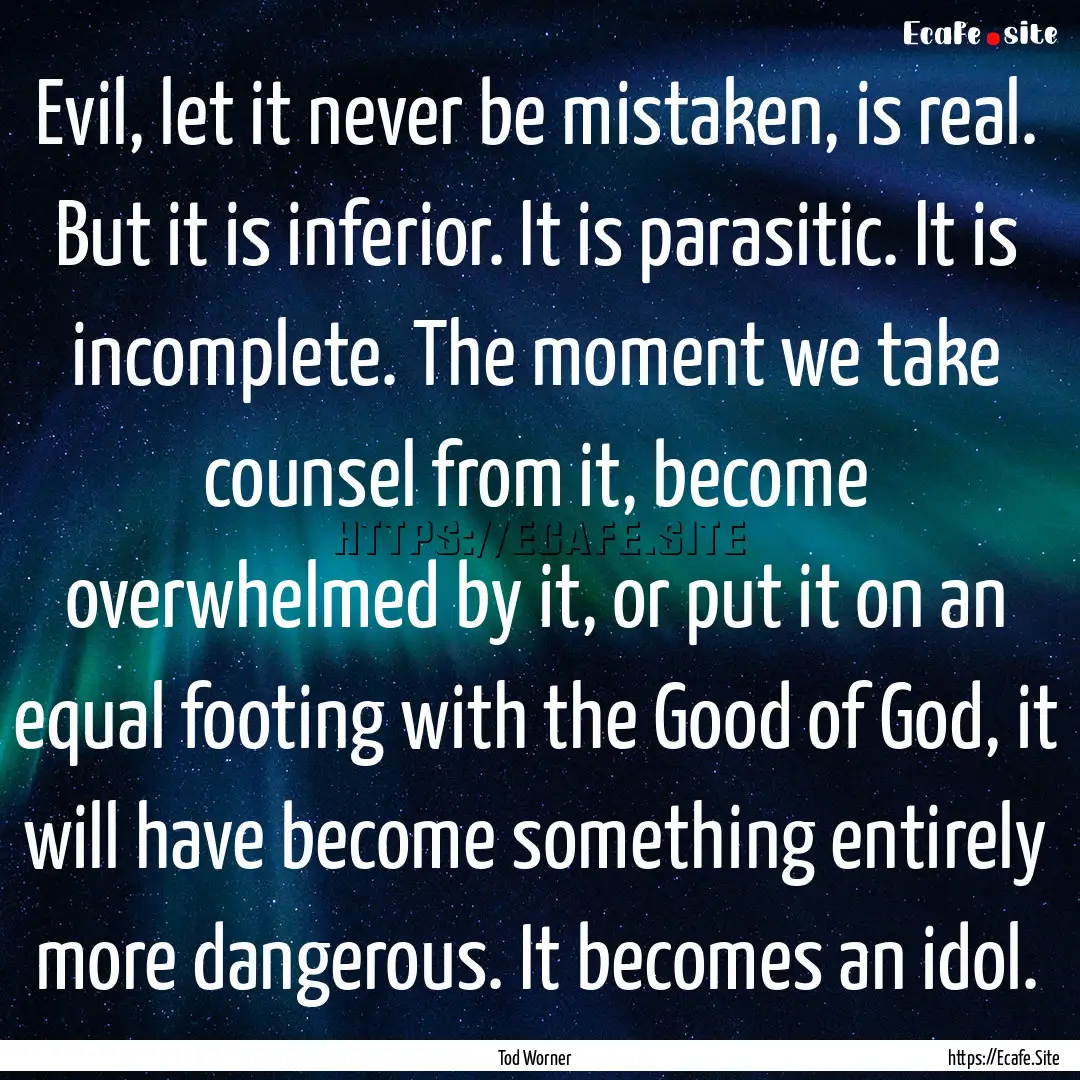 Evil, let it never be mistaken, is real..... : Quote by Tod Worner