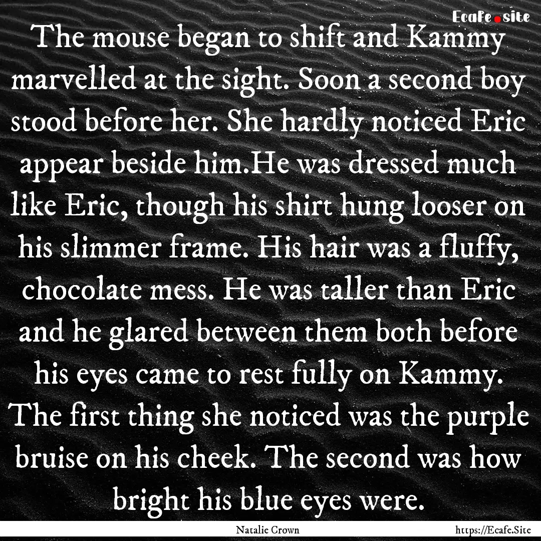 The mouse began to shift and Kammy marvelled.... : Quote by Natalie Crown