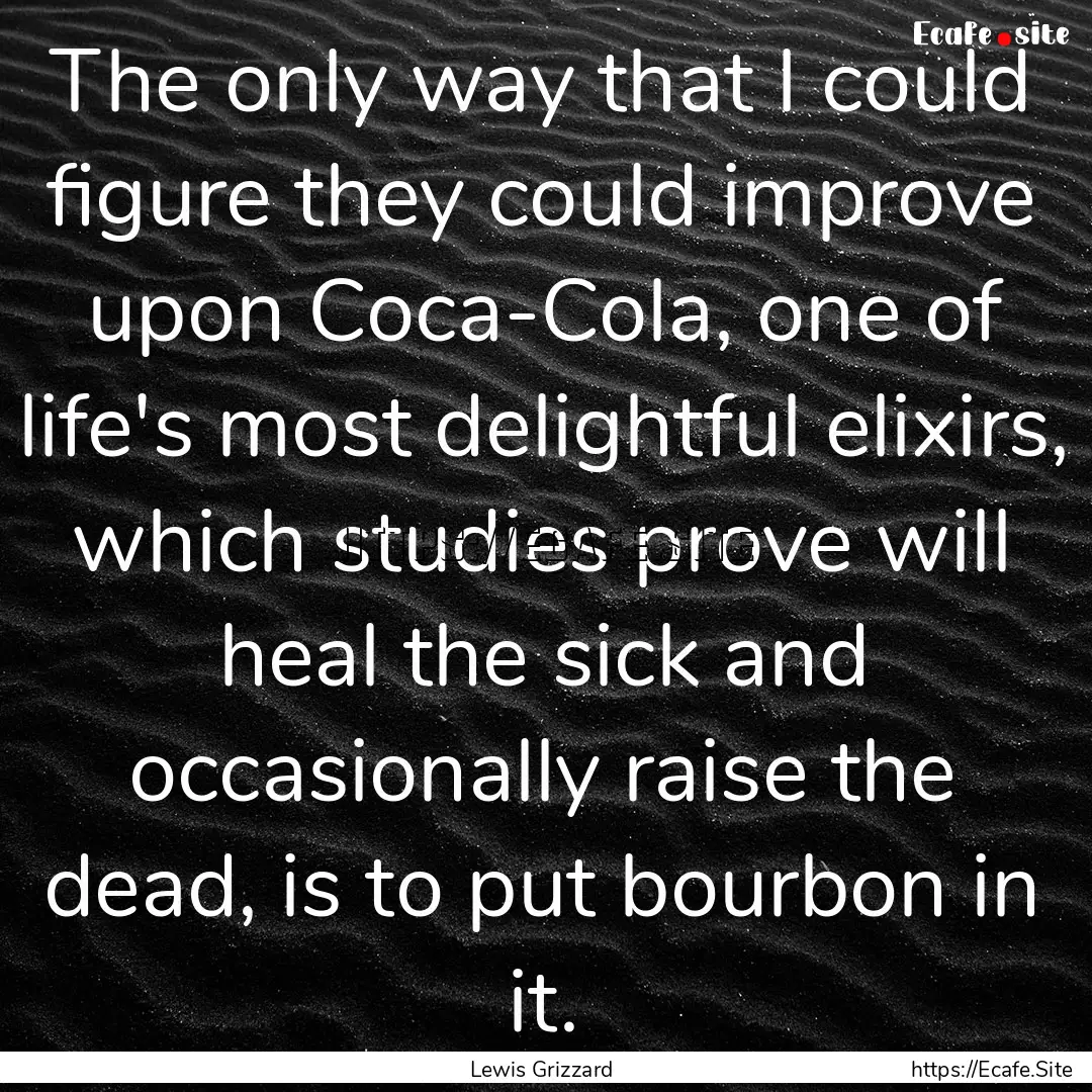 The only way that I could figure they could.... : Quote by Lewis Grizzard