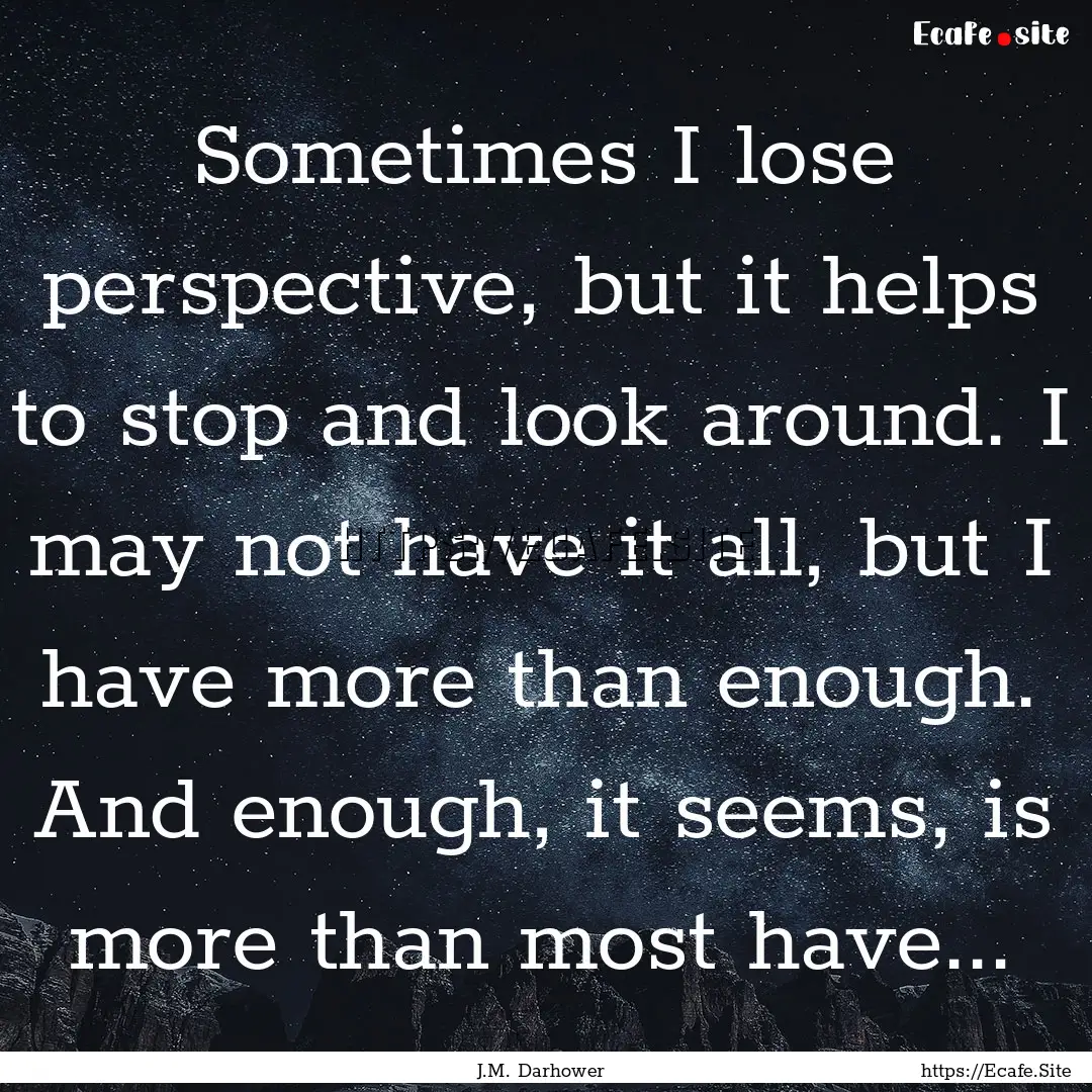 Sometimes I lose perspective, but it helps.... : Quote by J.M. Darhower