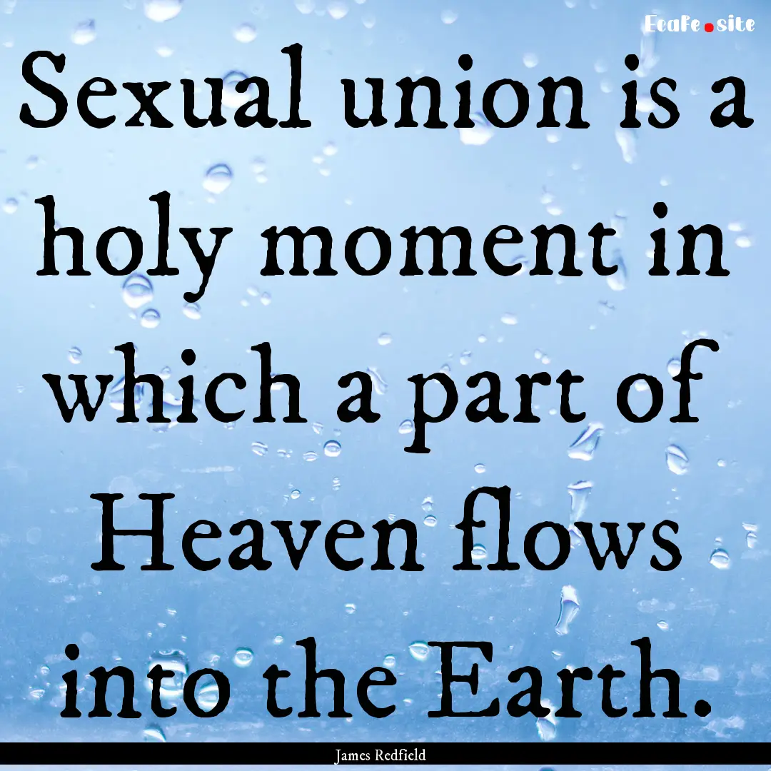 Sexual union is a holy moment in which a.... : Quote by James Redfield