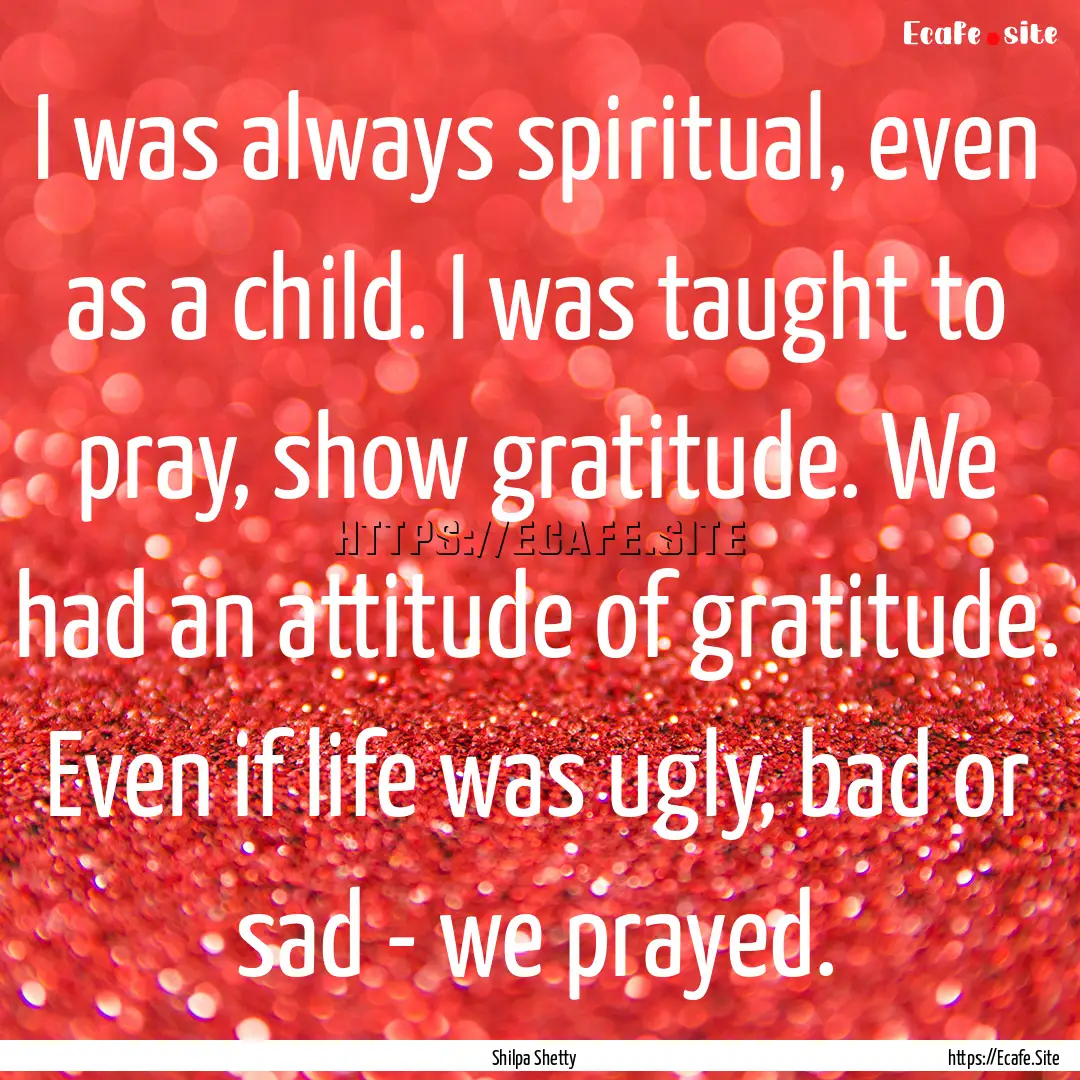 I was always spiritual, even as a child..... : Quote by Shilpa Shetty