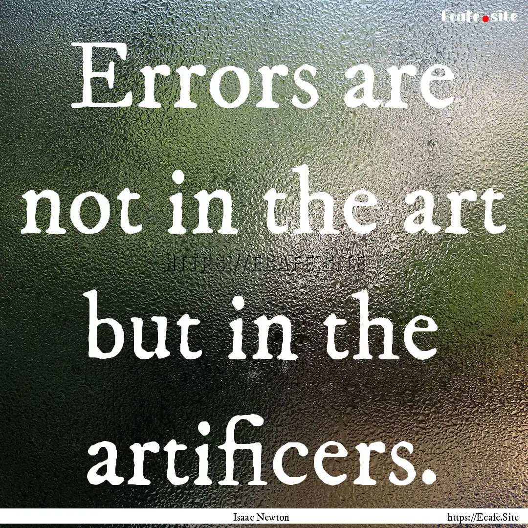 Errors are not in the art but in the artificers..... : Quote by Isaac Newton