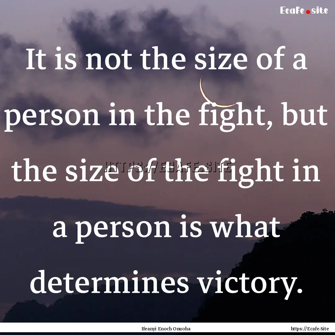 It is not the size of a person in the fight,.... : Quote by Ifeanyi Enoch Onuoha