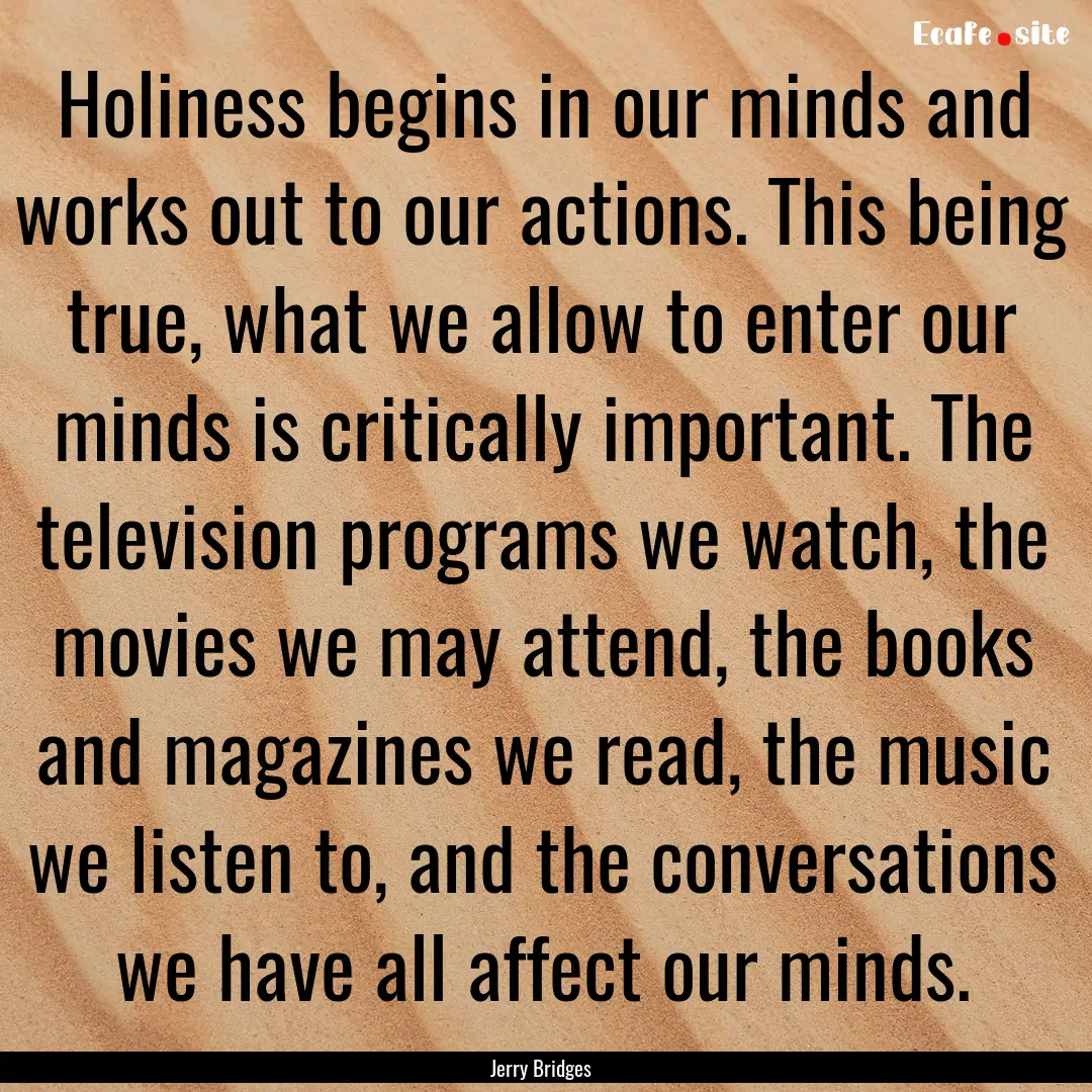 Holiness begins in our minds and works out.... : Quote by Jerry Bridges