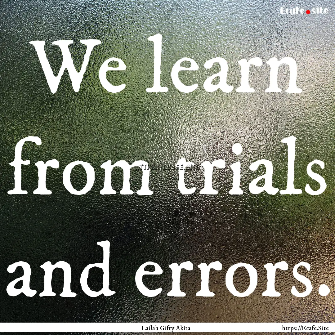 We learn from trials and errors. : Quote by Lailah Gifty Akita