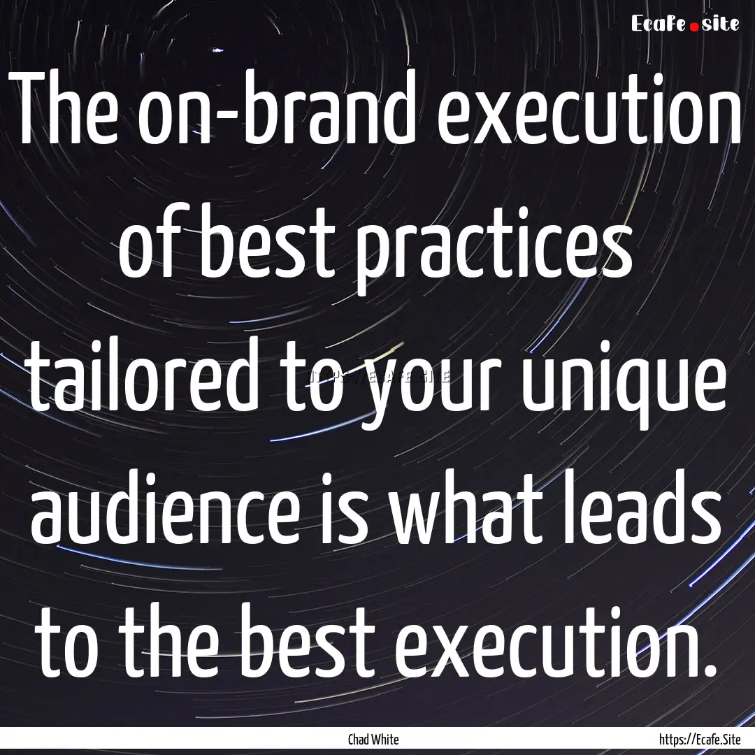 The on-brand execution of best practices.... : Quote by Chad White