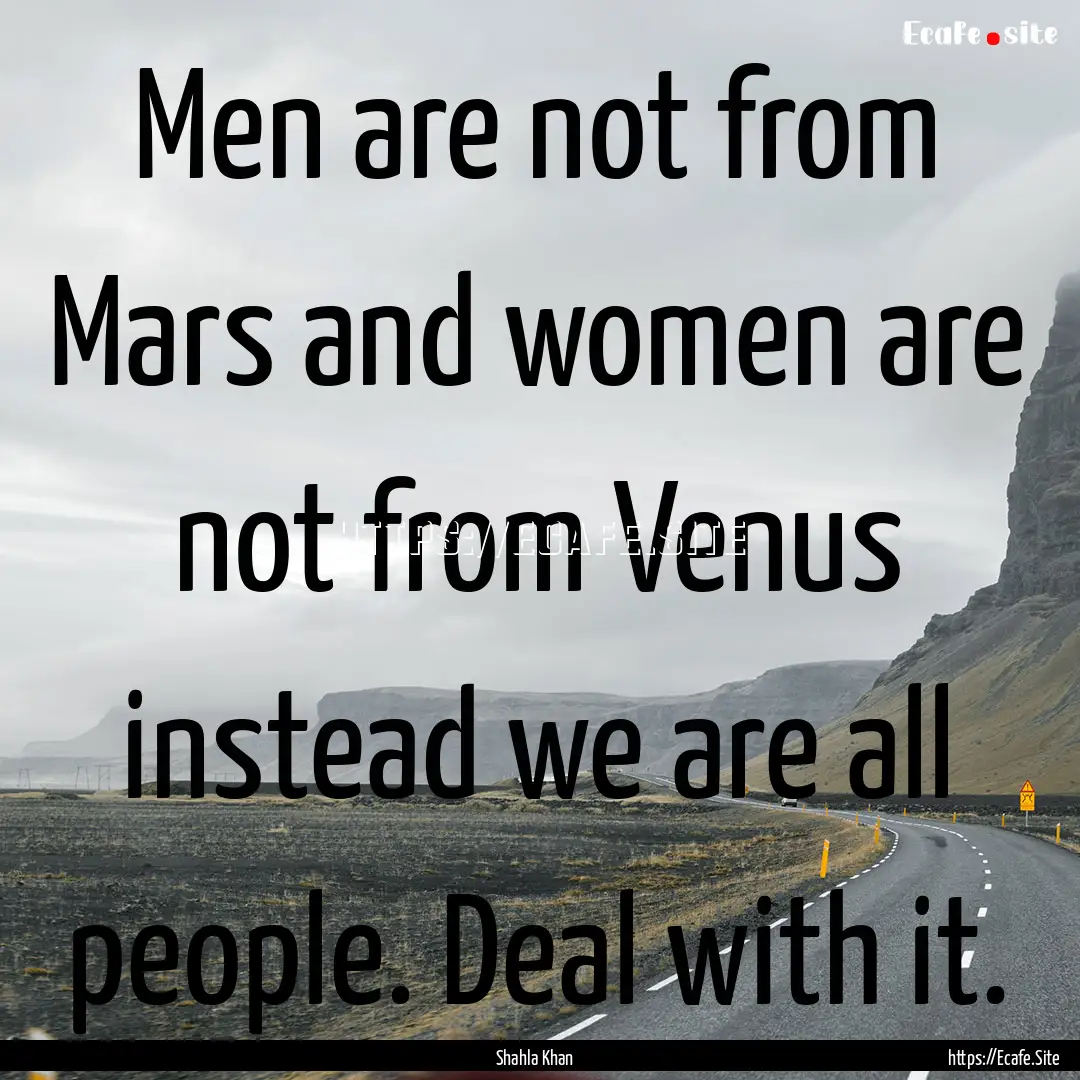 Men are not from Mars and women are not from.... : Quote by Shahla Khan